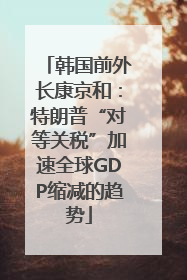 韩国前外长康京和：特朗普“对等关税”加速全球GDP缩减的趋势