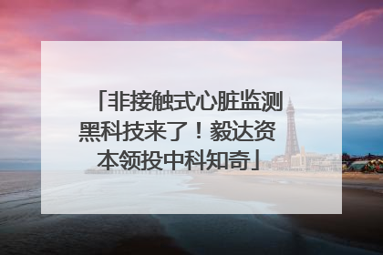 非接触式心脏监测黑科技来了！毅达资本领投中科知奇