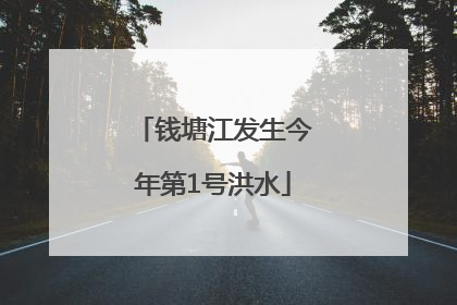 钱塘江发生今年第1号洪水