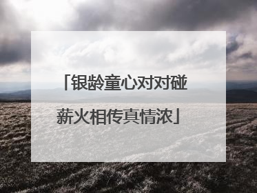 银龄童心对对碰 薪火相传真情浓