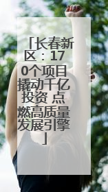 长春新区：170个项目撬动千亿投资 点燃高质量发展引擎
