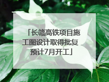 长赣高铁项目施工图设计取得批复 预计7月开工