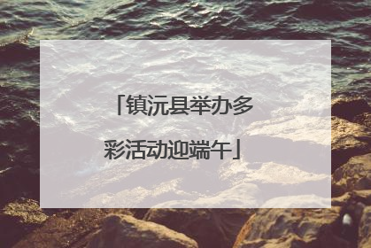 镇沅县举办多彩活动迎端午