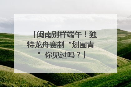 闽南别样端午！独特龙舟赛制“划围青”你见过吗？
