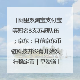 阿里系淘宝支付宝等冠名3支苏超队伍；京东：目前京东币链科技并没有开始发行稳定币｜早资道