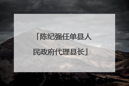 陈纪强任单县人民政府代理县长