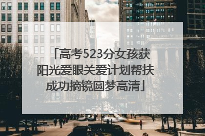 高考523分女孩获阳光爱眼关爱计划帮扶成功摘镜圆梦高清