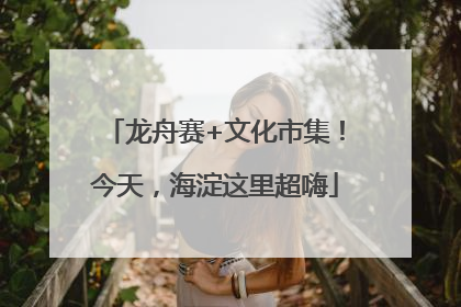 龙舟赛+文化市集！今天，海淀这里超嗨