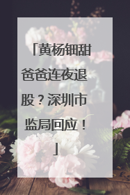 黄杨钿甜爸爸连夜退股？深圳市监局回应！