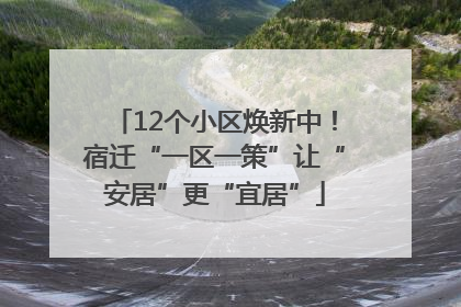 12个小区焕新中！宿迁“一区一策”让“安居”更“宜居”