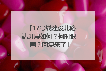 17号线建设北路站进展如何？何时退围？回复来了