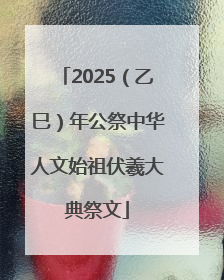 2025（乙巳）年公祭中华人文始祖伏羲大典祭文