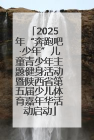 2025年“奔跑吧·少年”儿童青少年主题健身活动暨陕西省第五届少儿体育嘉年华活动启动