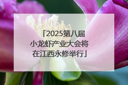 2025第八届小龙虾产业大会将在江西永修举行