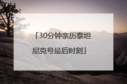 30分钟亲历泰坦尼克号最后时刻