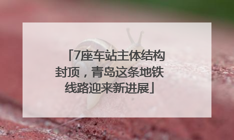 7座车站主体结构封顶，青岛这条地铁线路迎来新进展