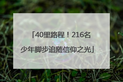 40里路程！216名少年脚步追随信仰之光
