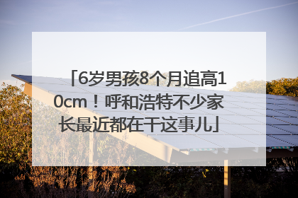 6岁男孩8个月追高10cm！呼和浩特不少家长最近都在干这事儿