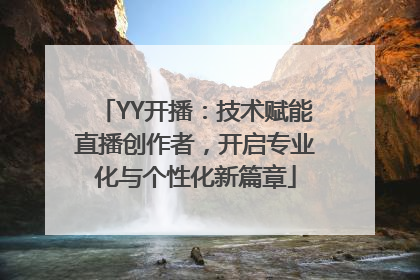 YY开播：技术赋能直播创作者，开启专业化与个性化新篇章