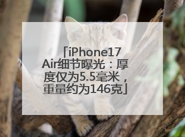 iPhone17Air细节曝光：厚度仅为5.5毫米，重量约为146克